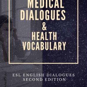 medical dialogues and health vocabulary :esl english dialogues, second edition