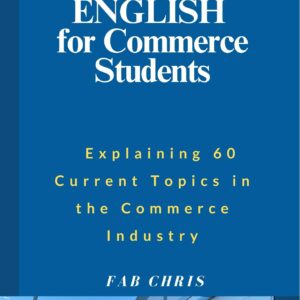 Technical English for Commerce Students: Explaining 60 Current Topics in the Commerce Industry