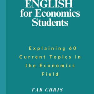 Technical English for Economics Students: Explaining 60 Current Topics in the Economics Field