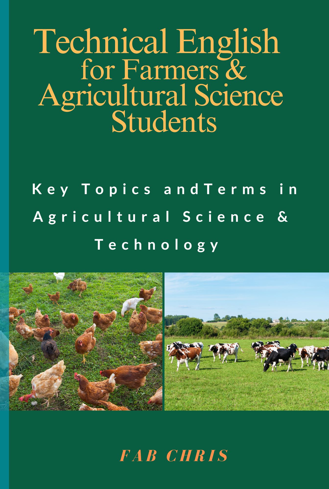 Agric- Tech Technical English for Farmers &Agricultural Science Students: Key Topics and Terms in Agricultural Science &Technology