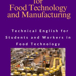 English for Food Technology and Manufacturing :Technical English for Students and Workers in Food Technology